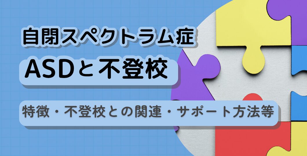 ASD（自閉スペクトラム症）の特徴は？不登校につながる可能性と改善法などを徹底解説