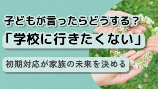 子どもが「学校に行きたくない」と言ったら、保護者の失敗しない対応