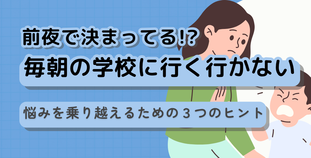 毎朝の「学校に行く」「やっぱり行かない」の悩みを乗り越えるための３つのヒント