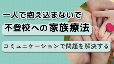 不登校への家族療法:コミュニケーションで問題を解決する
