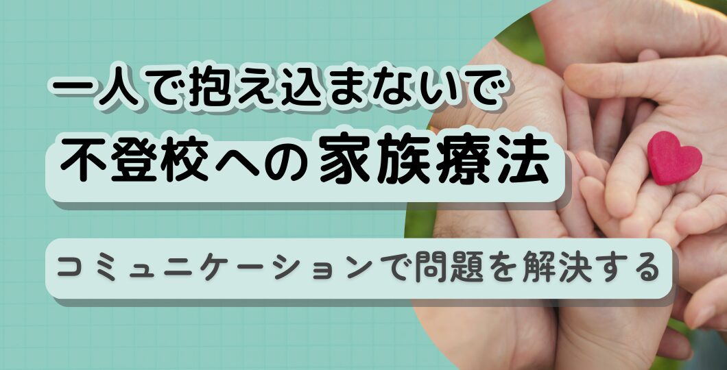 不登校への家族療法:コミュニケーションで問題を解決する