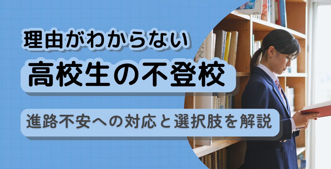 理由がわからない高校生の不登校｜進路不安への対応と選択肢を解説