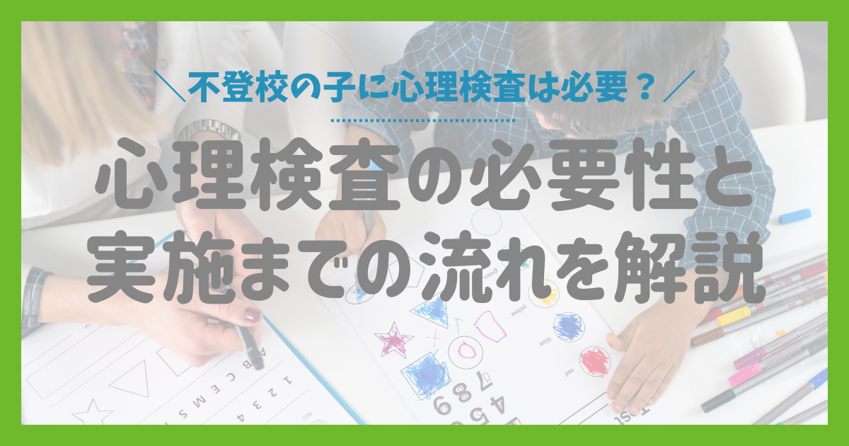 不登校の子に心理検査は必要？心理検査の必要性と実施までの流れを解説