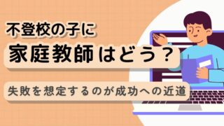 不登校の子に家庭教師を導入する方法｜失敗を想定するのが成功への近道